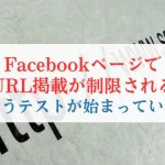 Facebookページで「外部URL掲載が制限される」テストが始まっているという話